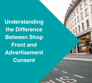 Understanding the Difference Between Shop Front and Advertisement Consent